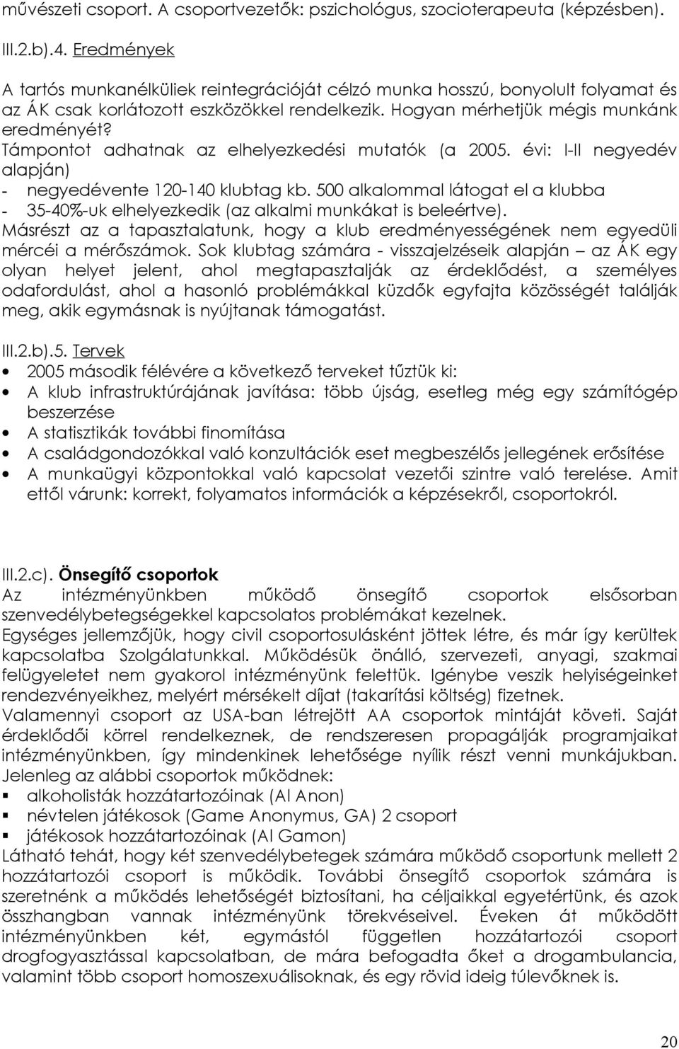 Támpontot adhatnak az elhelyezkedési mutatók (a 2005. évi: I-II negyedév alapján) - negyedévente 120-140 klubtag kb.