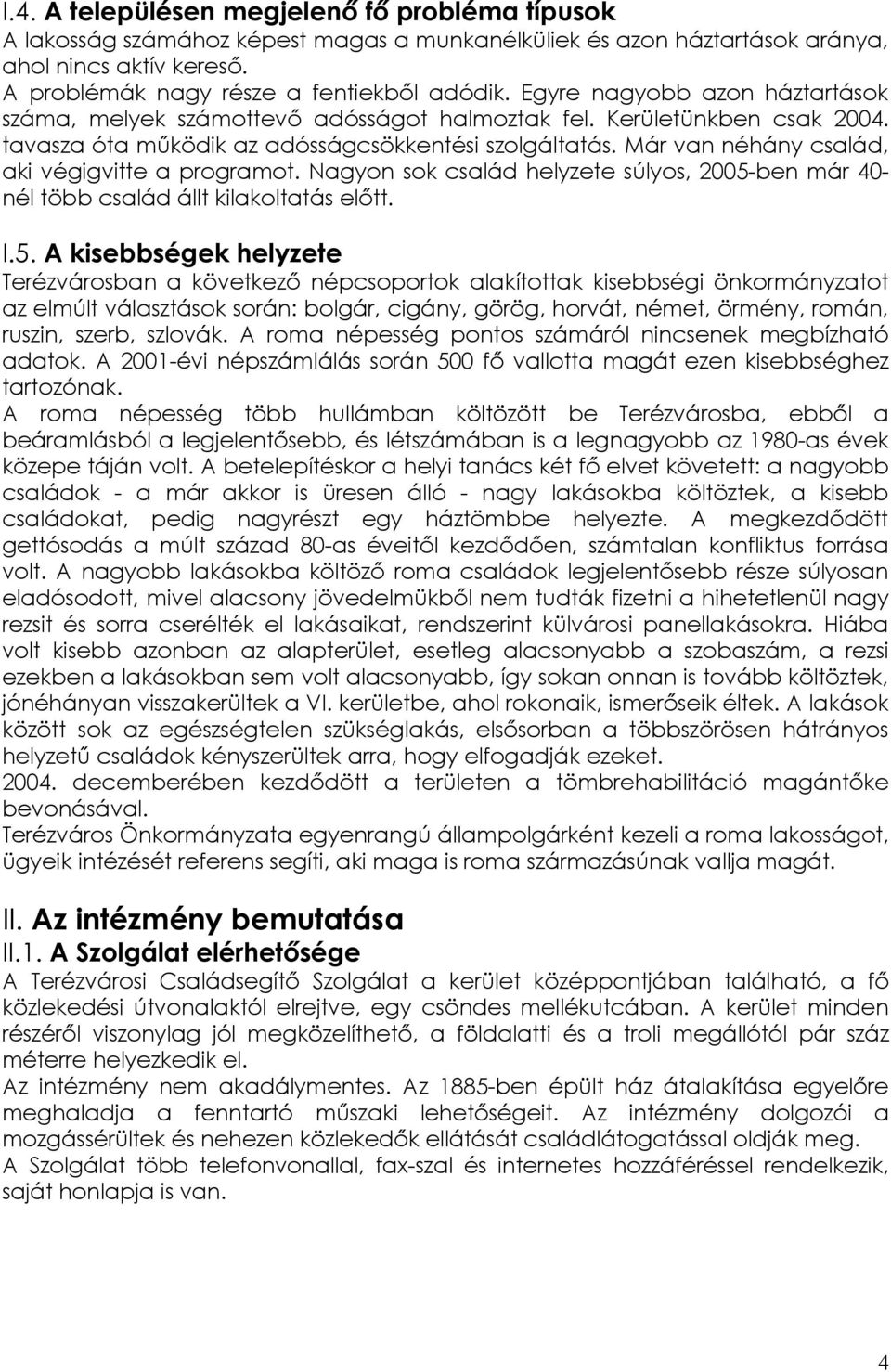 Már van néhány család, aki végigvitte a programot. Nagyon sok család helyzete súlyos, 2005-