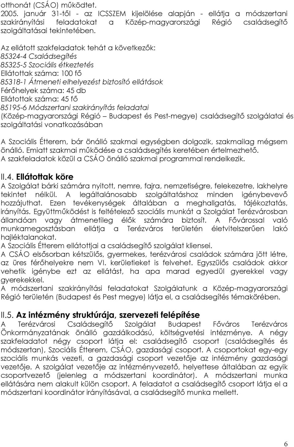 Ellátottak száma: 45 fő 85195-6 Módszertani szakirányítás feladatai (Közép-magyarországi Régió Budapest és Pest-megye) családsegítő szolgálatai és szolgáltatási vonatkozásában A Szociális Étterem,