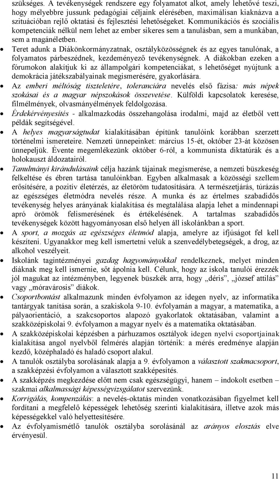 lehetőségeket. Kommunikációs és szociális kompetenciák nélkül nem lehet az ember sikeres sem a tanulásban, sem a munkában, sem a magánéletben.