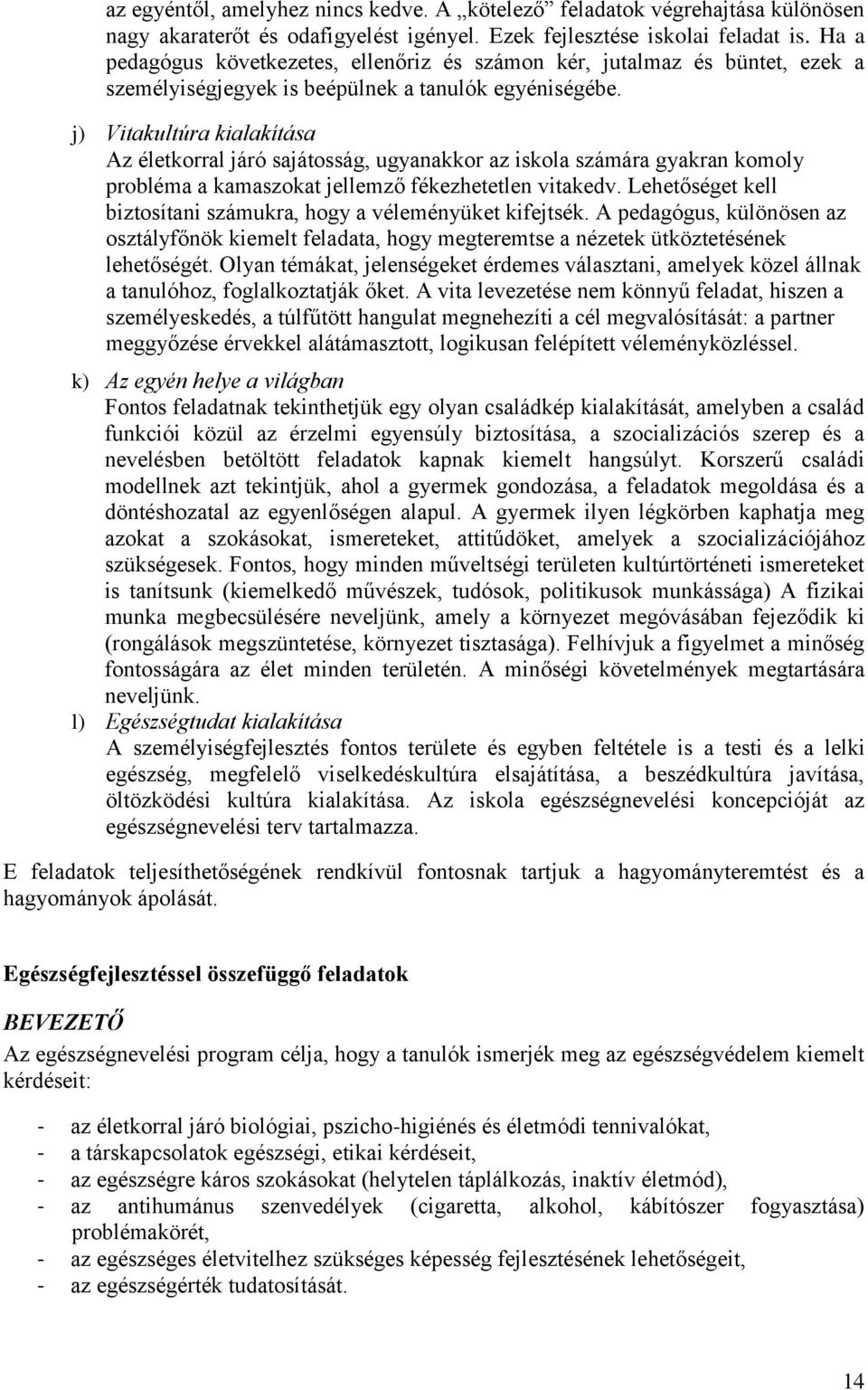 j) Vitakultúra kialakítása Az életkorral járó sajátosság, ugyanakkor az iskola számára gyakran komoly probléma a kamaszokat jellemző fékezhetetlen vitakedv.