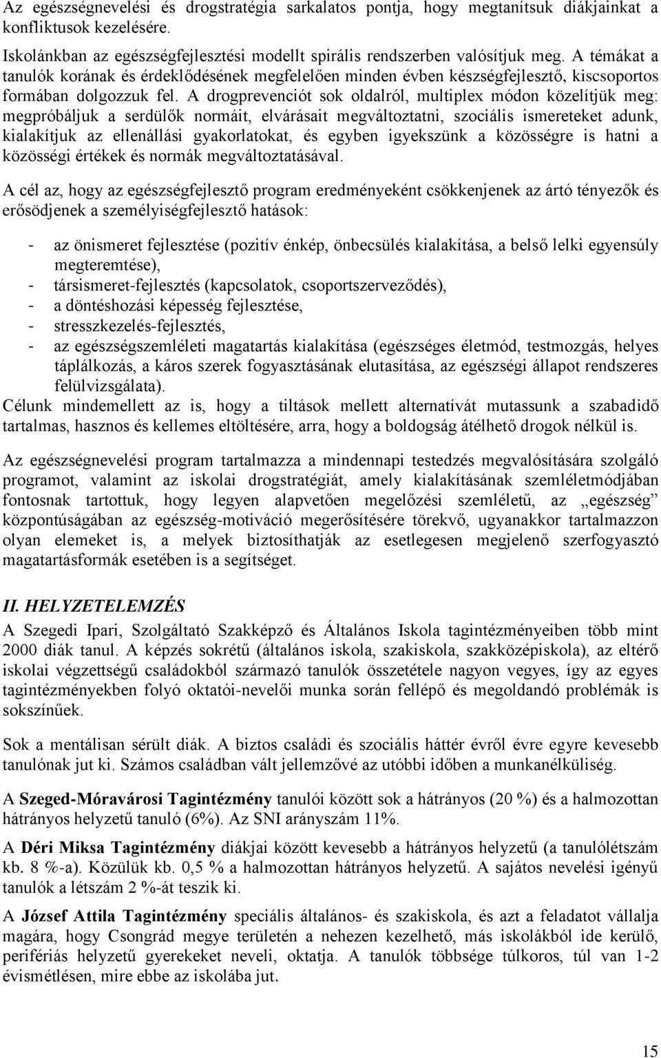 A drogprevenciót sok oldalról, multiplex módon közelítjük meg: megpróbáljuk a serdülők normáit, elvárásait megváltoztatni, szociális ismereteket adunk, kialakítjuk az ellenállási gyakorlatokat, és