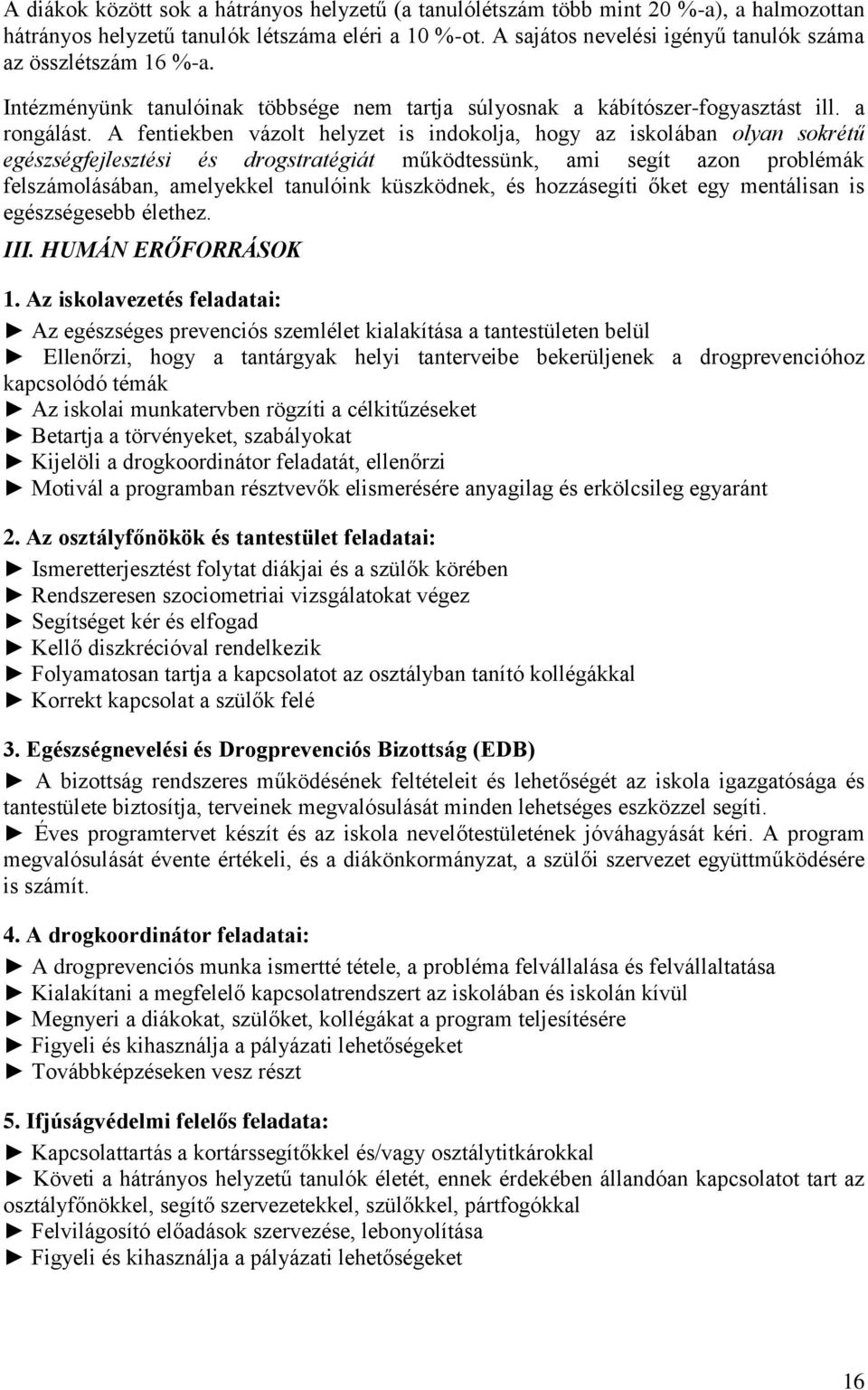 A fentiekben vázolt helyzet is indokolja, hogy az iskolában olyan sokrétű egészségfejlesztési és drogstratégiát működtessünk, ami segít azon problémák felszámolásában, amelyekkel tanulóink