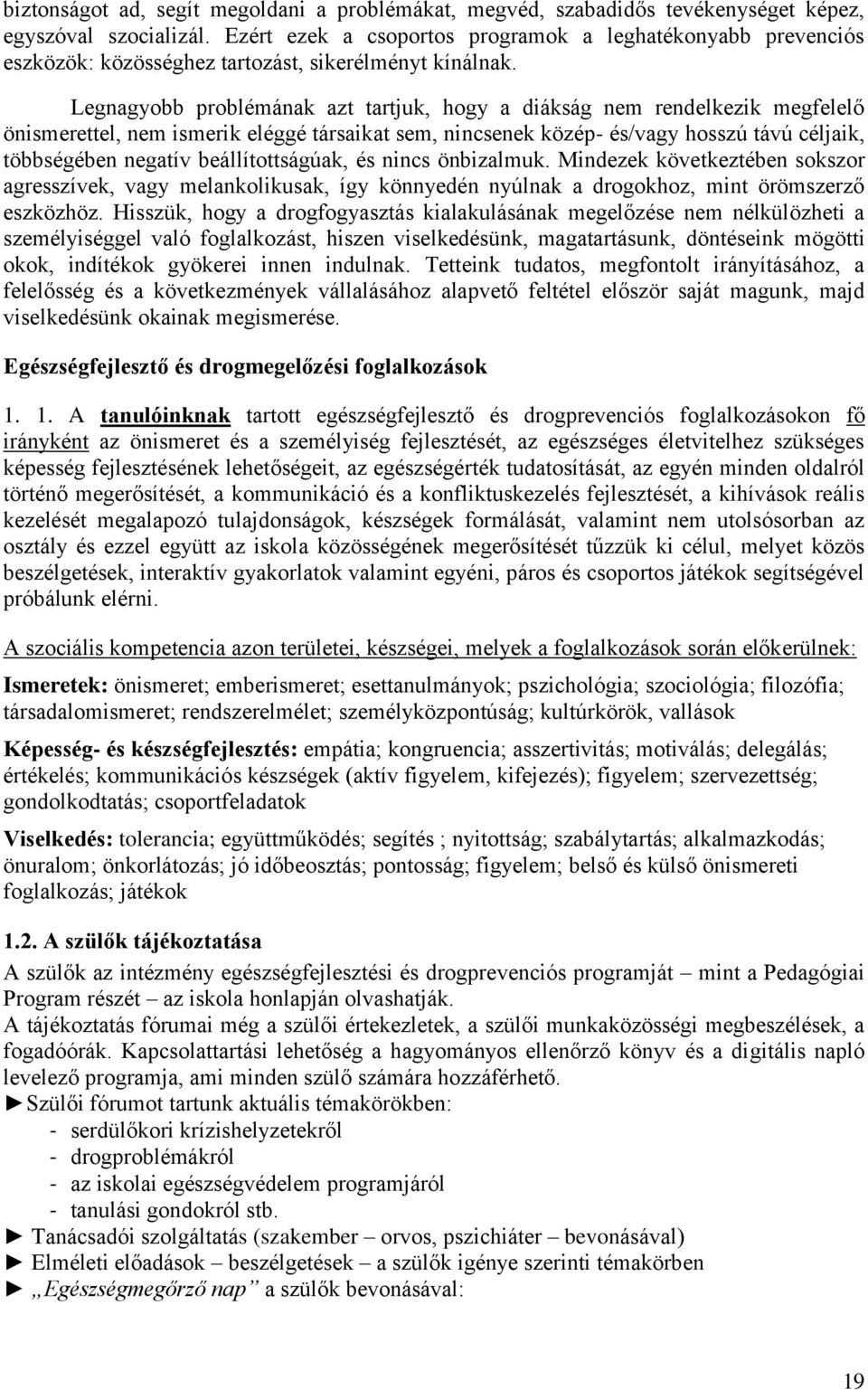 Legnagyobb problémának azt tartjuk, hogy a diákság nem rendelkezik megfelelő önismerettel, nem ismerik eléggé társaikat sem, nincsenek közép- és/vagy hosszú távú céljaik, többségében negatív