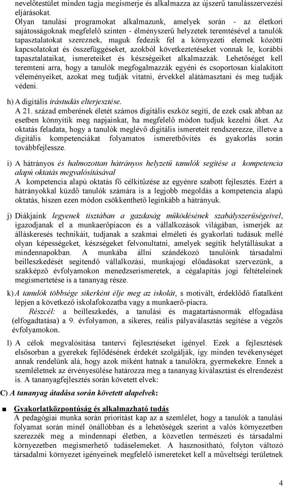 környezeti elemek közötti kapcsolatokat és összefüggéseket, azokból következtetéseket vonnak le, korábbi tapasztalataikat, ismereteiket és készségeiket alkalmazzák.