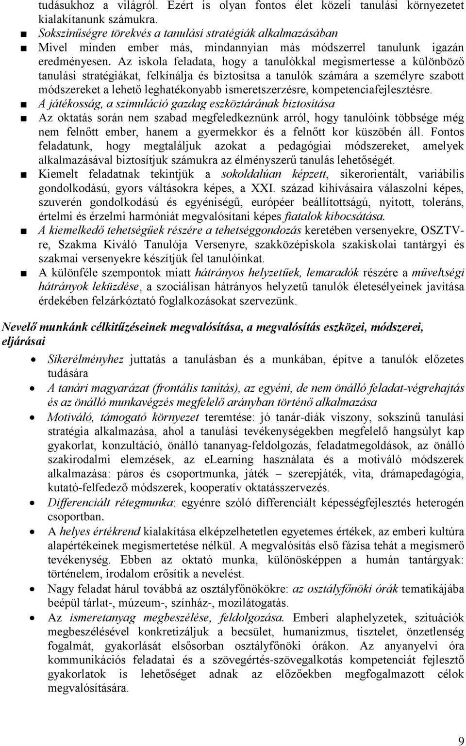 Az iskola feladata, hogy a tanulókkal megismertesse a különböző tanulási stratégiákat, felkínálja és biztosítsa a tanulók számára a személyre szabott módszereket a lehető leghatékonyabb