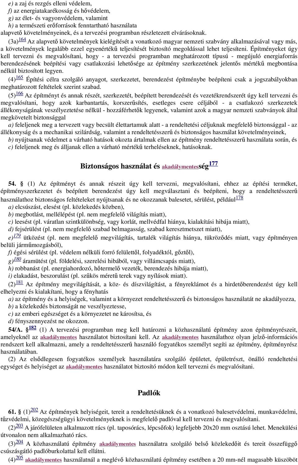 (3a) 164 Az alapvető követelmények kielégítését a vonatkozó magyar nemzeti szabvány alkalmazásával vagy más, a követelmények legalább ezzel egyenértékű teljesítését biztosító megoldással lehet