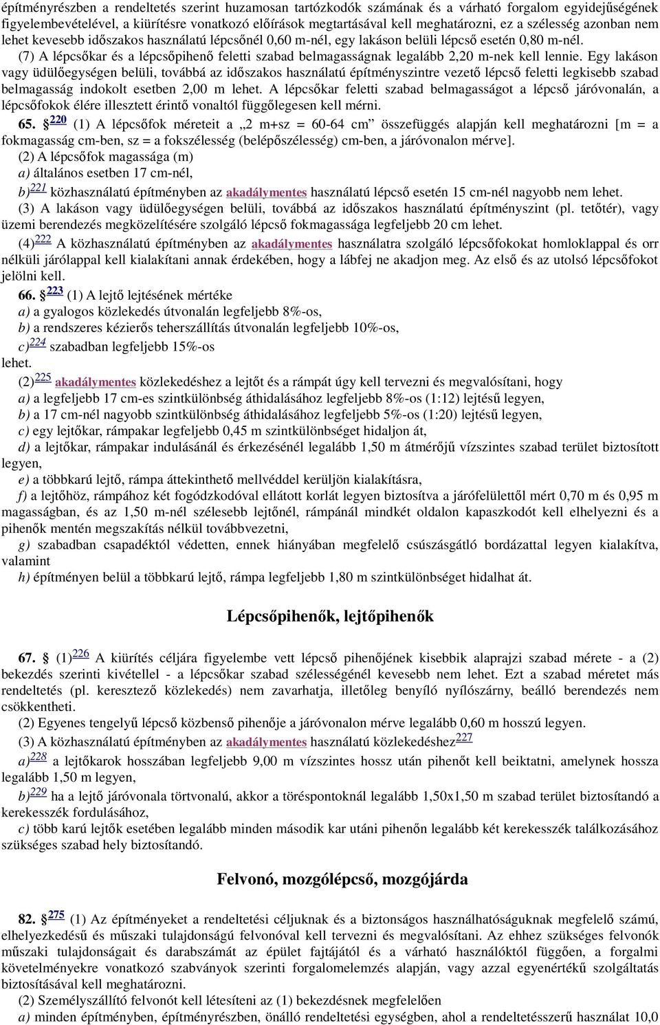 (7) A lépcsőkar és a lépcsőpihenő feletti szabad belmagasságnak legalább 2,20 m-nek kell lennie.