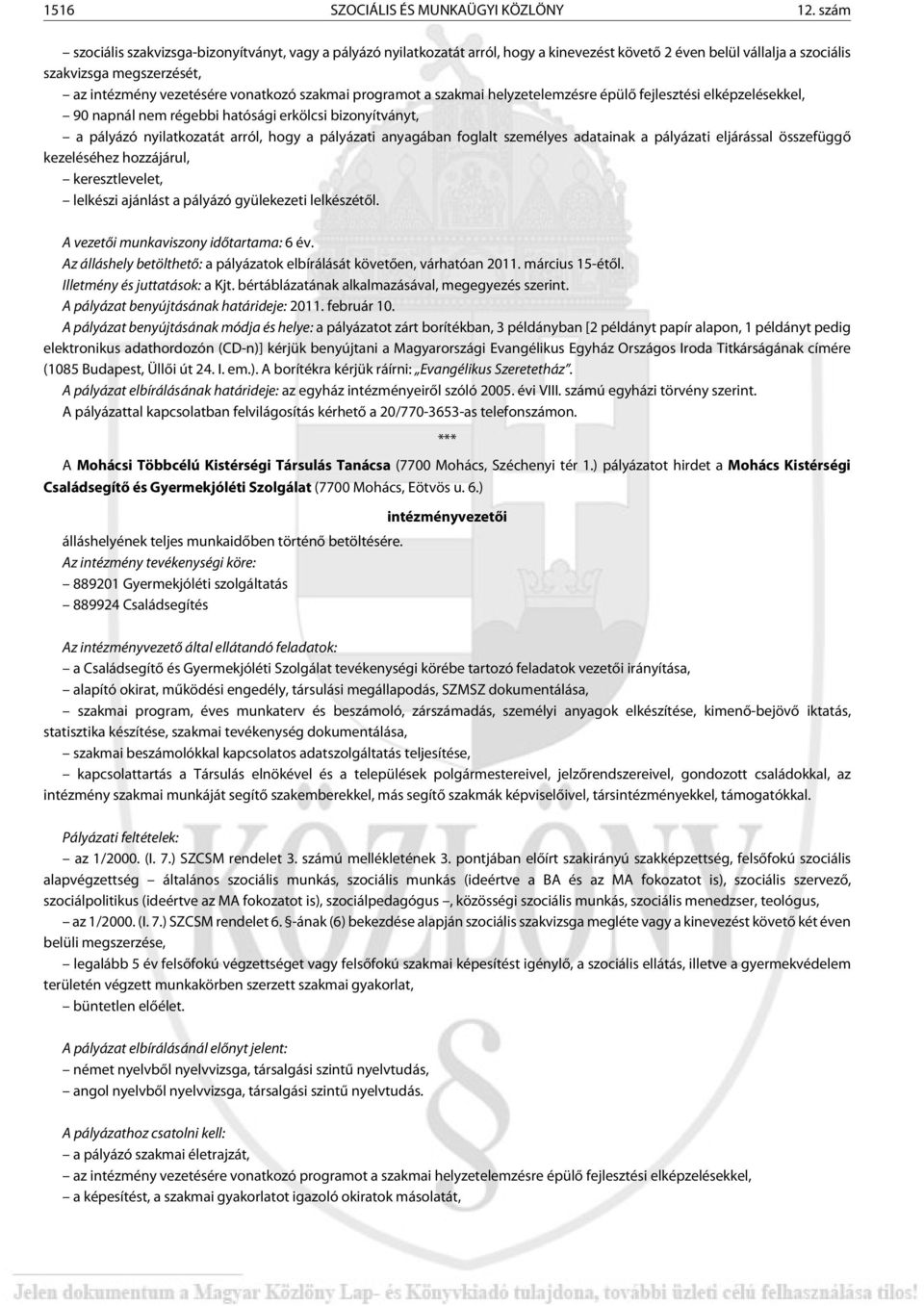 szakmai programot a szakmai helyzetelemzésre épülõ fejlesztési elképzelésekkel, 90 napnál nem régebbi hatósági erkölcsi bizonyítványt, a pályázó nyilatkozatát arról, hogy a pályázati anyagában