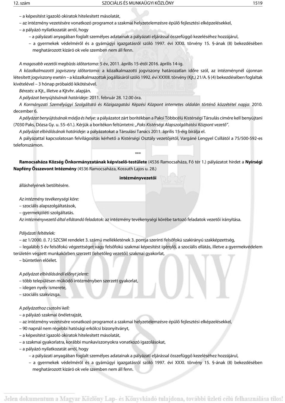 igazgatásról szóló 1997. évi XXXI. törvény 15. -ának (8) bekezdésében meghatározott kizáró ok vele szemben nem áll fenn. A magasabb vezetõi megbízás idõtartama: 5 év, 2011. április 15-étõl 2016.