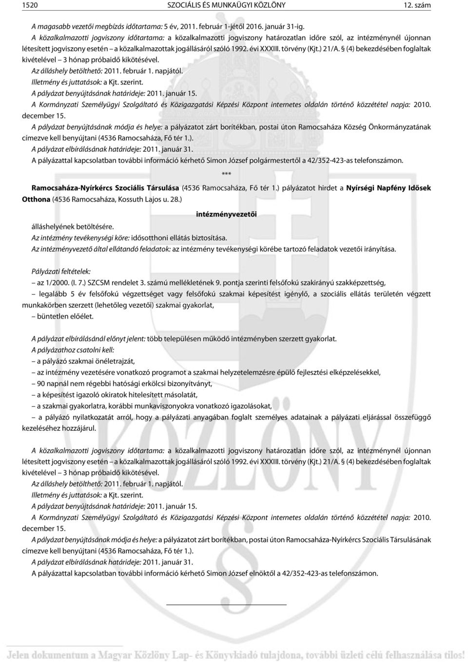 évi XXXIII. törvény (Kjt.) 21/A. (4) bekezdésében foglaltak kivételével 3 hónap próbaidõ kikötésével. Az álláshely betölthetõ: 2011. február 1. napjától. Illetmény és juttatások: a Kjt. szerint.