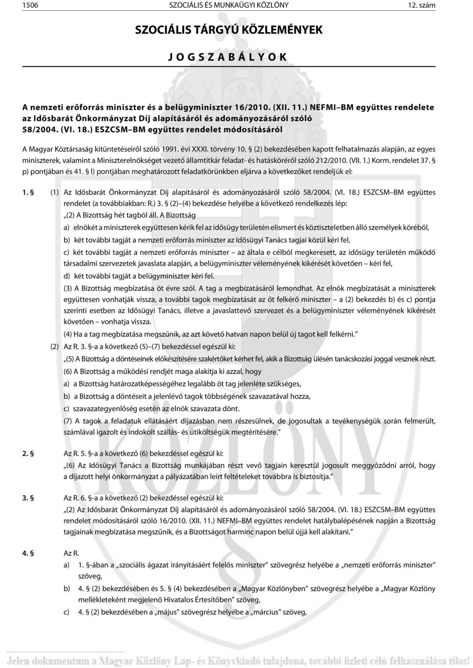 ) ESZCSM BM együttes rendelet módosításáról A Magyar Köztársaság kitüntetéseirõl szóló 1991. évi XXXI. törvény 10.