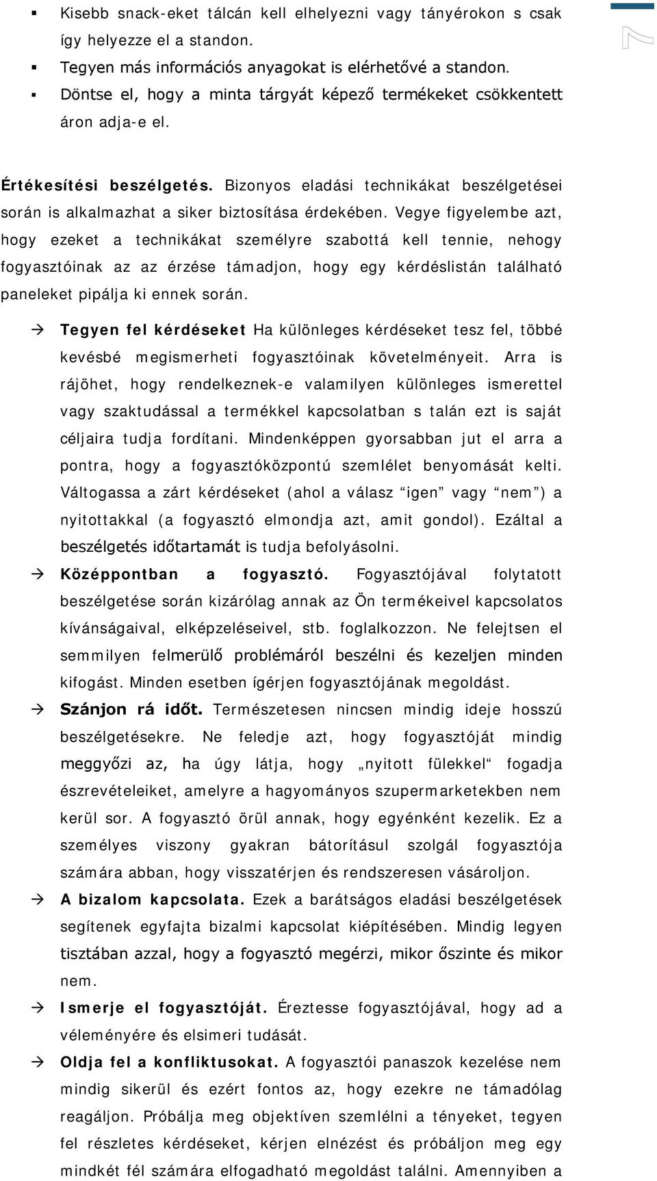 Vegye figyelembe azt, hogy ezeket a technikákat személyre szabottá kell tennie, nehogy fogyasztóinak az az érzése támadjon, hogy egy kérdéslistán található paneleket pipálja ki ennek során.