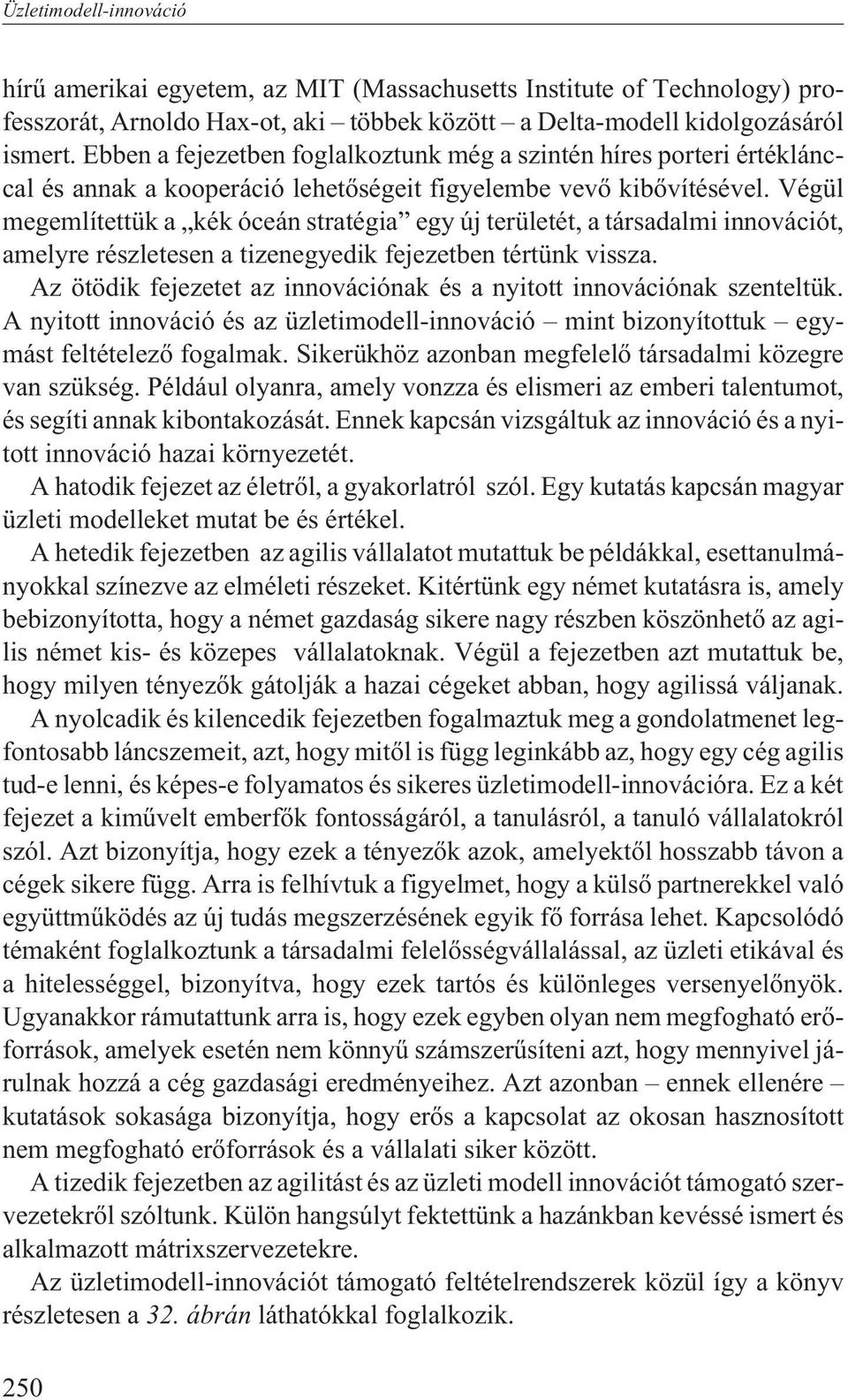 Végül megemlítettük a kék óceán stratégia egy új területét, a társadalmi innovációt, amelyre részletesen a tizenegyedik fejezetben tértünk vissza.