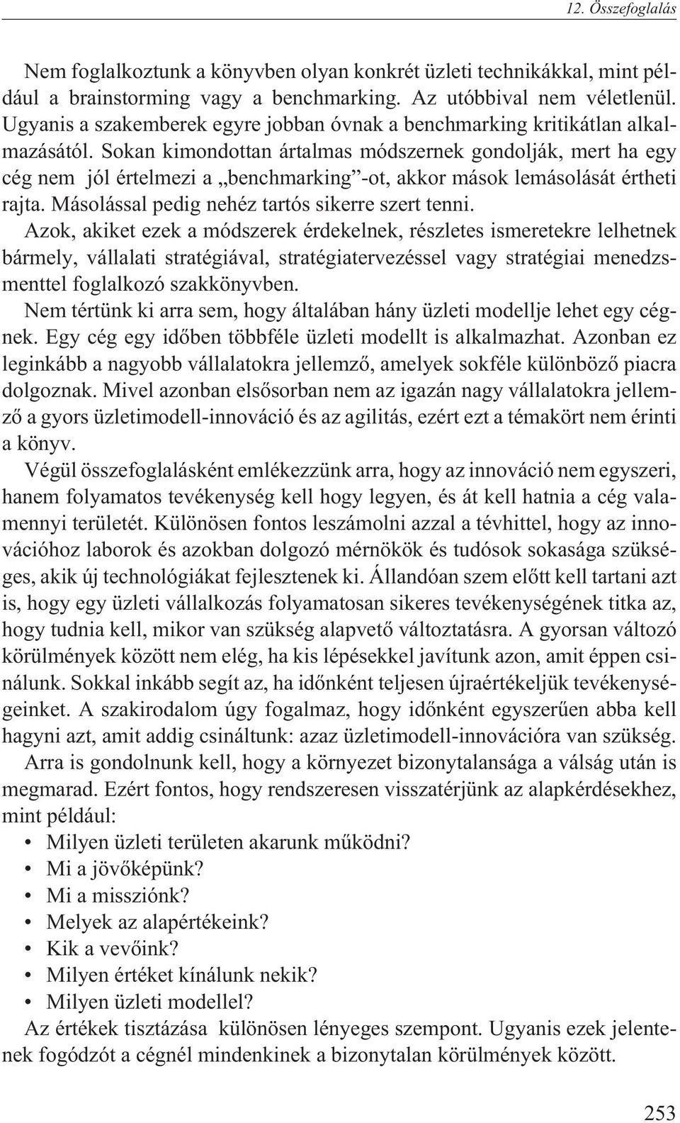 Sokan kimondottan ártalmas módszernek gondolják, mert ha egy cég nem jól értelmezi a benchmarking -ot, akkor mások lemásolását értheti rajta. Másolással pedig nehéz tartós sikerre szert tenni.