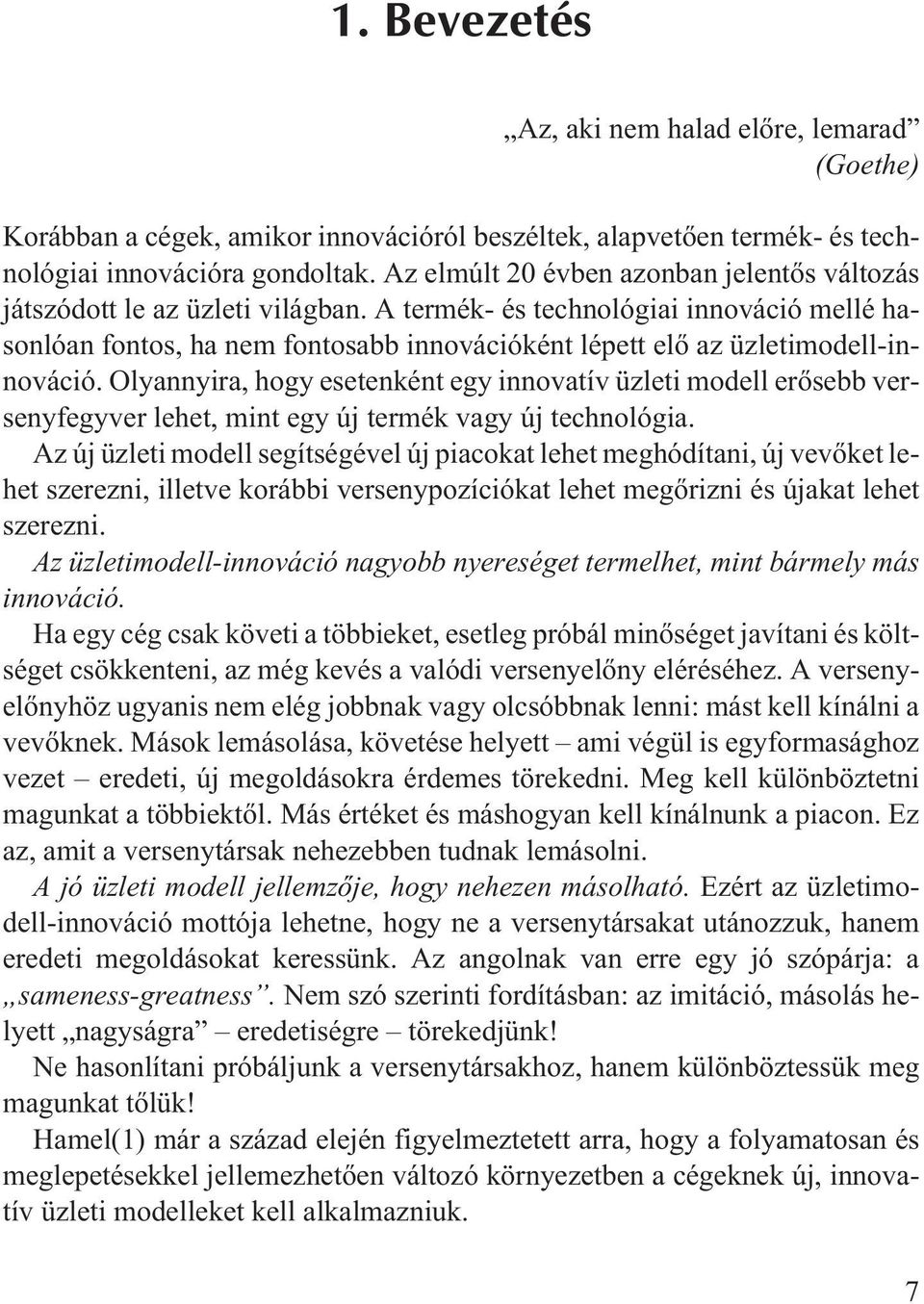 A termék- és technológiai innováció mellé hasonlóan fontos, ha nem fontosabb innovációként lépett elõ az üzletimodell-innováció.