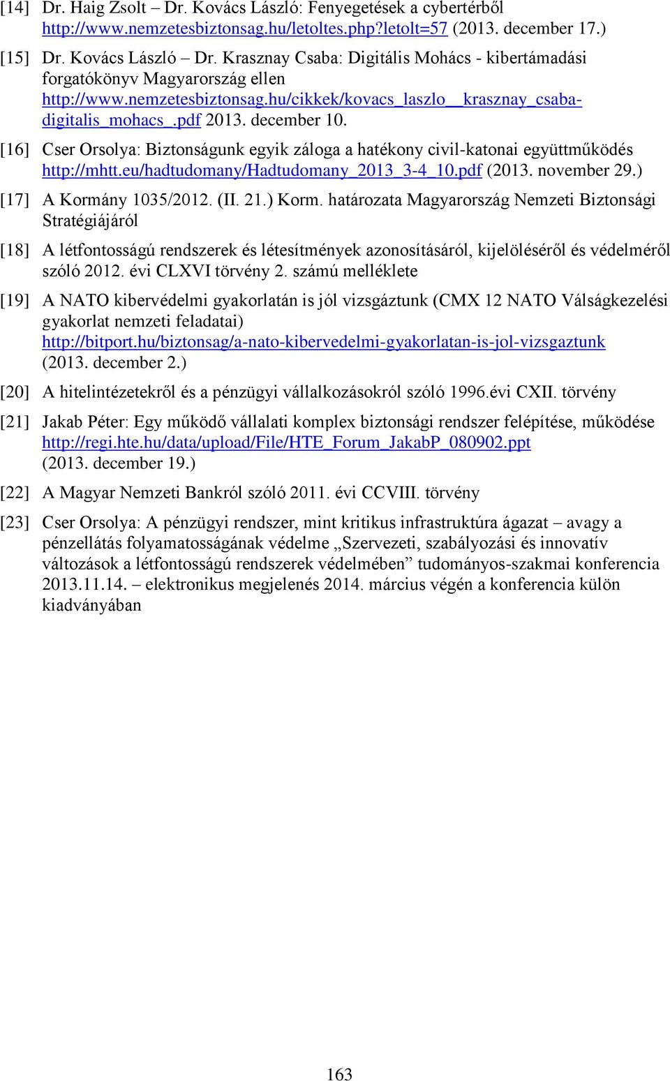 [16] Cser Orsolya: Biztonságunk egyik záloga a hatékony civil-katonai együttműködés http://mhtt.eu/hadtudomany/hadtudomany_2013_3-4_10.pdf (2013. november 29.) [17] A Kormány 1035/2012. (II. 21.