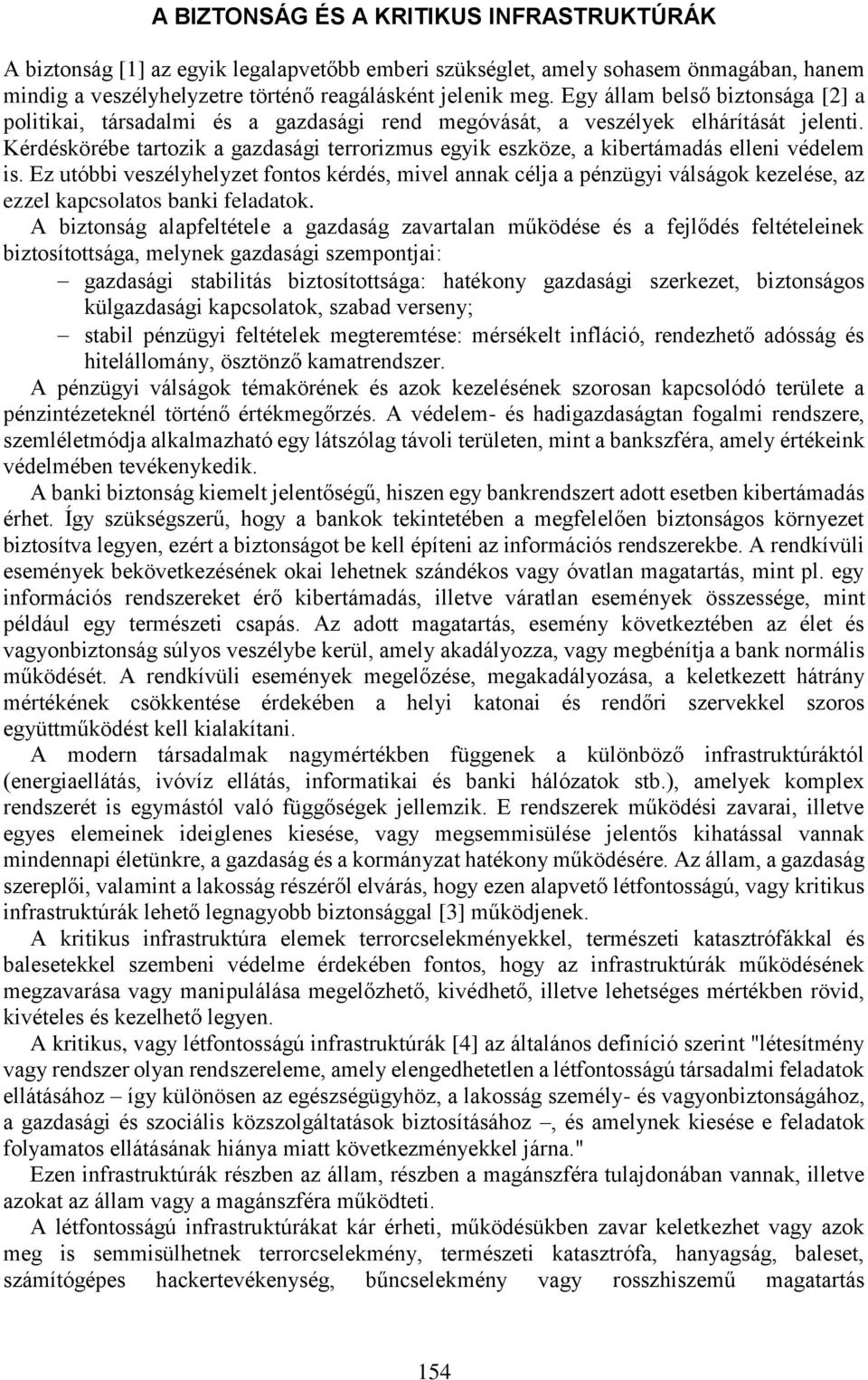 Kérdéskörébe tartozik a gazdasági terrorizmus egyik eszköze, a kibertámadás elleni védelem is.