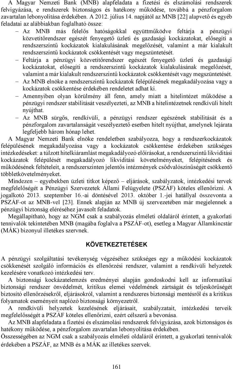 napjától az MNB [22] alapvető és egyéb feladatai az alábbiakban foglalható össze: Az MNB más felelős hatóságokkal együttműködve feltárja a pénzügyi közvetítőrendszer egészét fenyegető üzleti és