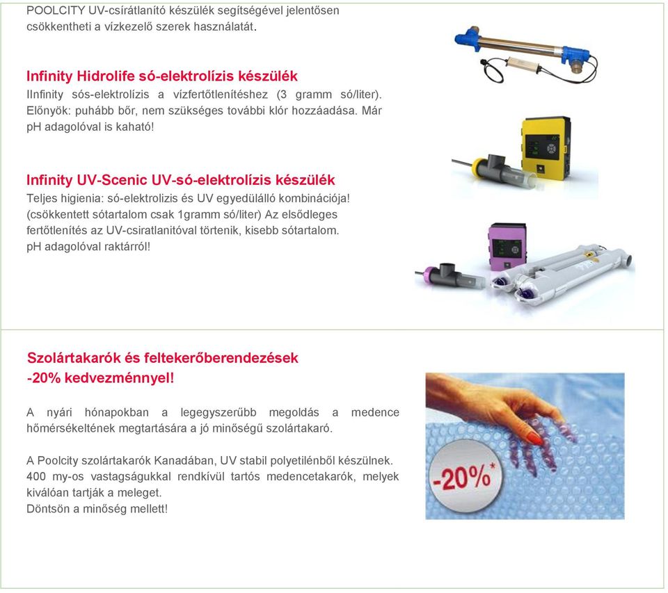 Már ph adagolóval is kaható! Infinity UV-Scenic UV-só-elektrolízis készülék Teljes higienia: só-elektrolizis és UV egyedülálló kombinációja!