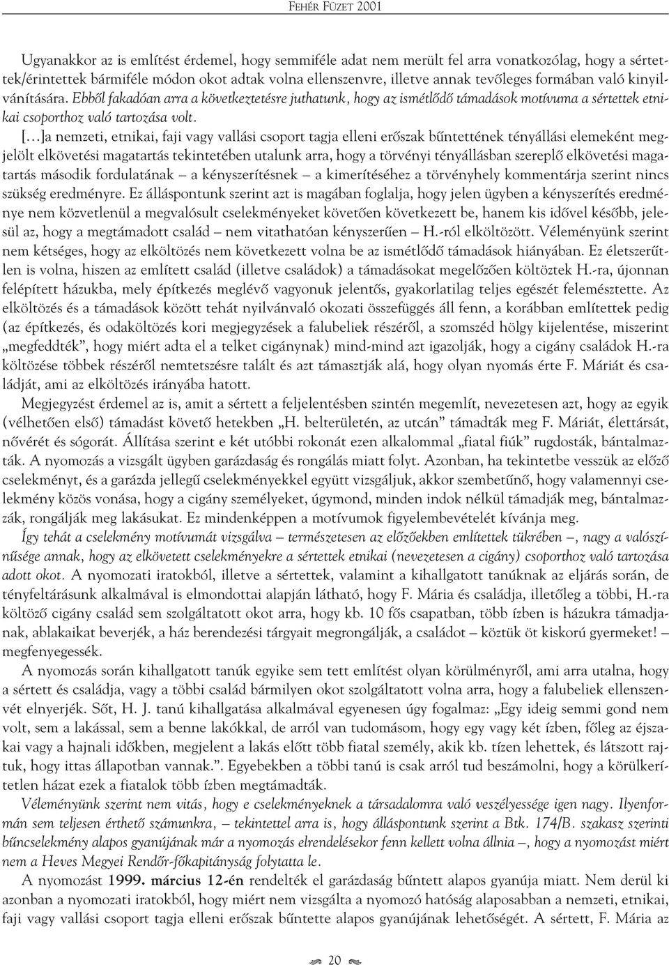 [ ]a nemzeti, etnikai, faji vagy vallási csoport tagja elleni erôszak bûntettének tényállási elemeként megjelölt elkövetési magatartás tekintetében utalunk arra, hogy a törvényi tényállásban szereplô