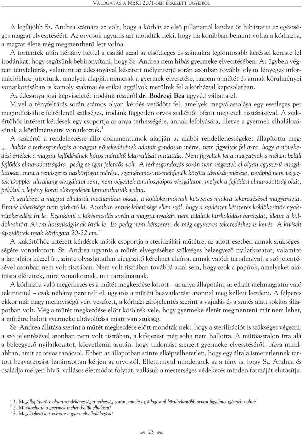 A történtek után néhány héttel a család azzal az elsôdleges és számukra legfontosabb kéréssel kereste fel irodánkat, hogy segítsünk bebizonyítani, hogy Sz. Andrea nem hibás gyermeke elvesztésében.