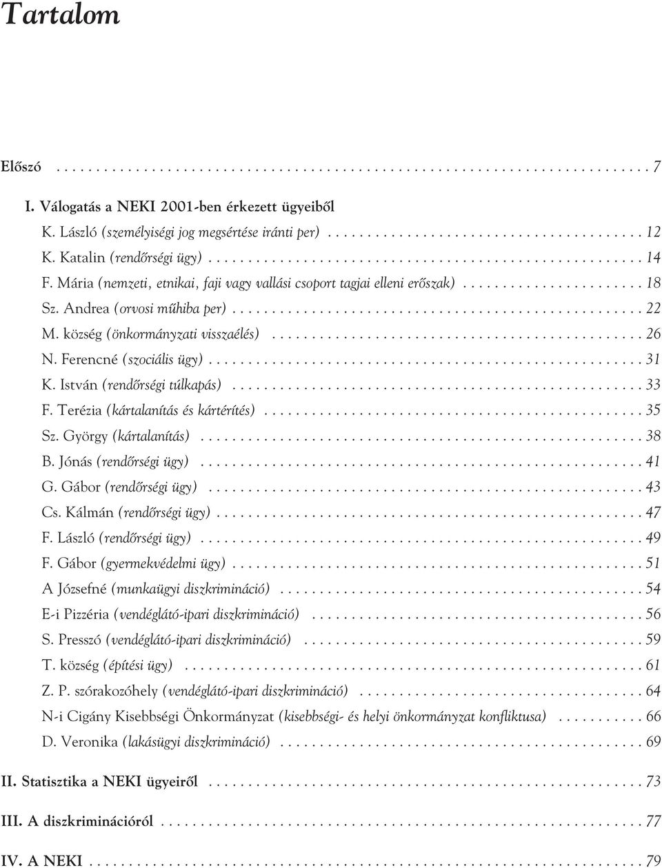 Andrea (orvosi mûhiba per).................................................... 22 M. község (önkormányzati visszaélés)............................................... 26 N. Ferencné (szociális ügy).