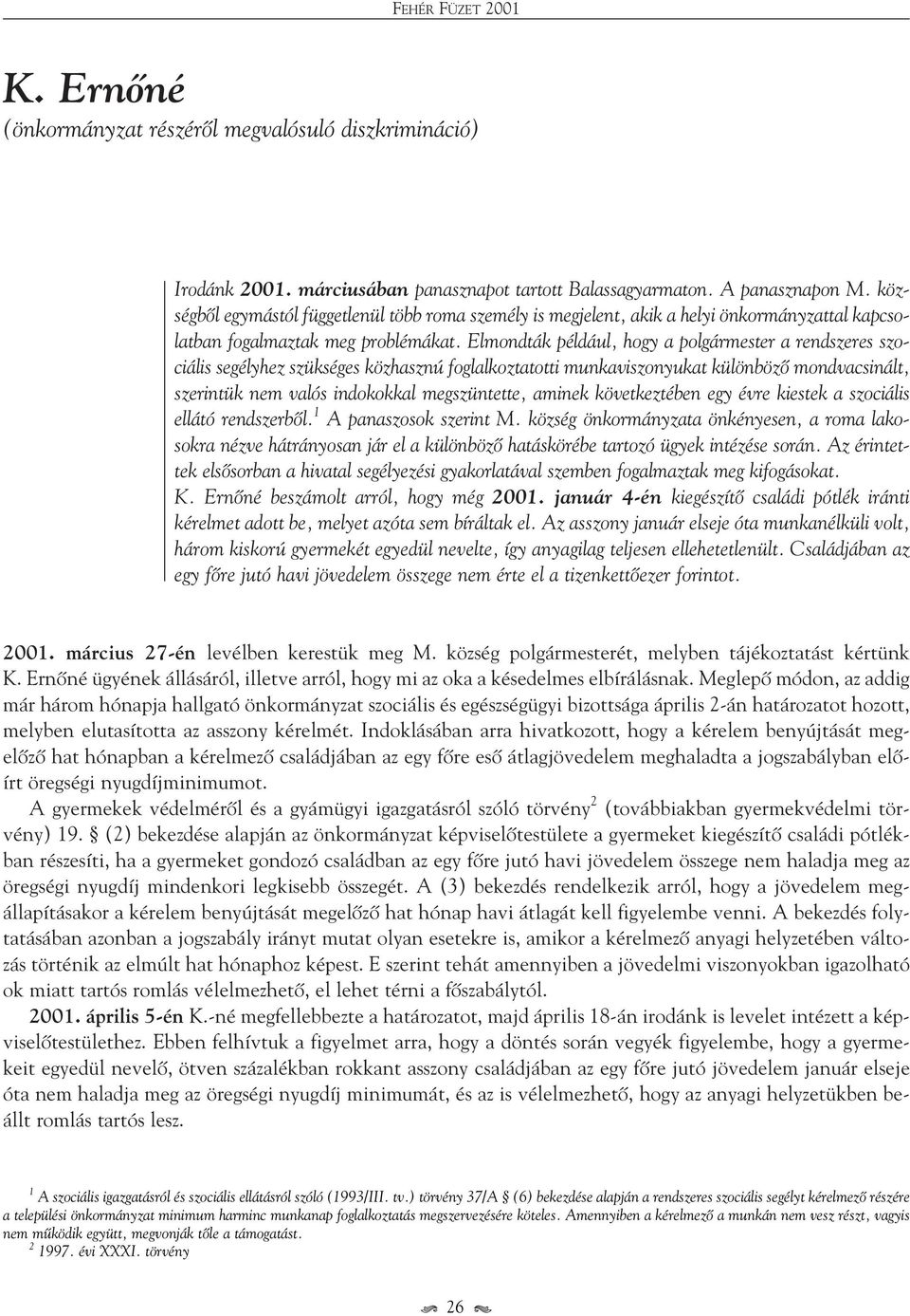 Elmondták például, hogy a polgármester a rendszeres szociális segélyhez szükséges közhasznú foglalkoztatotti munkaviszonyukat különbözô mondvacsinált, szerintük nem valós indokokkal megszüntette,