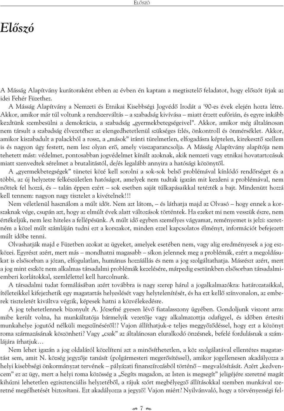 Akkor, amikor már túl voltunk a rendszerváltás a szabadság kivívása miatt érzett eufórián, és egyre inkább kezdtünk szembesülni a demokrácia, a szabadság gyermekbetegségeivel.