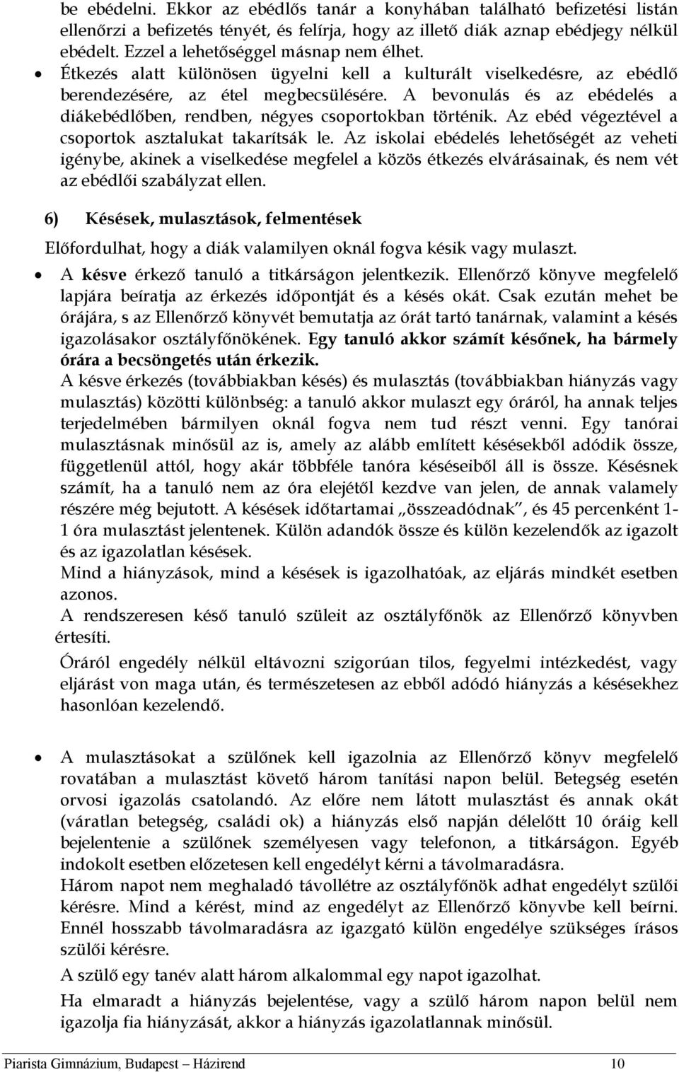 A bevonulás és az ebédelés a diákebédlőben, rendben, négyes csoportokban történik. Az ebéd végeztével a csoportok asztalukat takarítsák le.