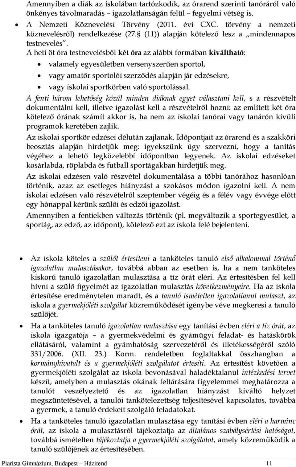 A heti öt óra testnevelésből két óra az alábbi formában kiváltható: valamely egyesületben versenyszerűen sportol, vagy amatőr sportolói szerződés alapján jár edzésekre, vagy iskolai sportkörben való