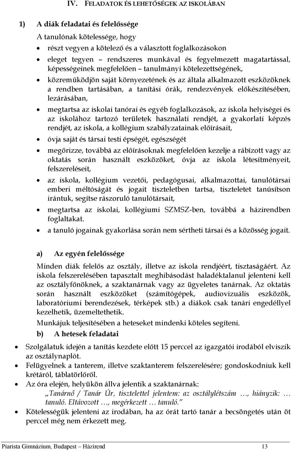 rendezvények előkészítésében, lezárásában, megtartsa az iskolai tanórai és egyéb foglalkozások, az iskola helyiségei és az iskolához tartozó területek használati rendjét, a gyakorlati képzés rendjét,