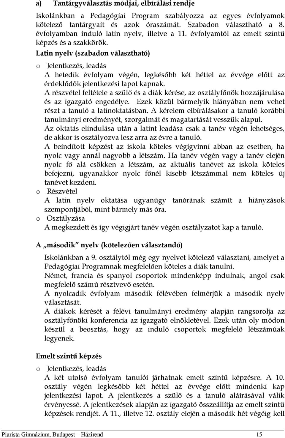 Latin nyelv (szabadon választható) o Jelentkezés, leadás A hetedik évfolyam végén, legkésőbb két héttel az évvége előtt az érdeklődők jelentkezési lapot kapnak.