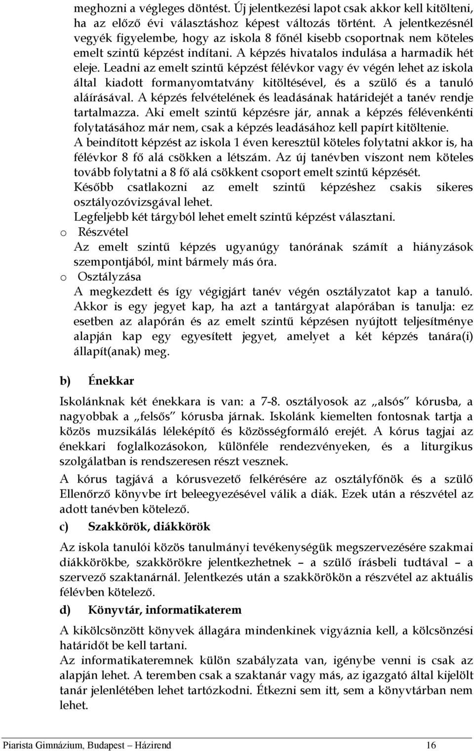 Leadni az emelt szintű képzést félévkor vagy év végén lehet az iskola által kiadott formanyomtatvány kitöltésével, és a szülő és a tanuló aláírásával.