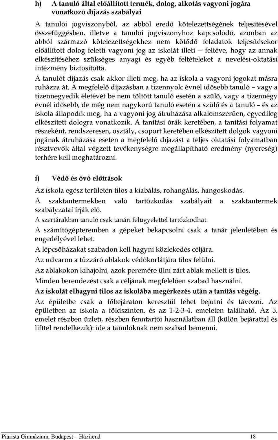 elkészítéséhez szükséges anyagi és egyéb feltételeket a nevelési-oktatási intézmény biztosította. A tanulót díjazás csak akkor illeti meg, ha az iskola a vagyoni jogokat másra ruházza át.