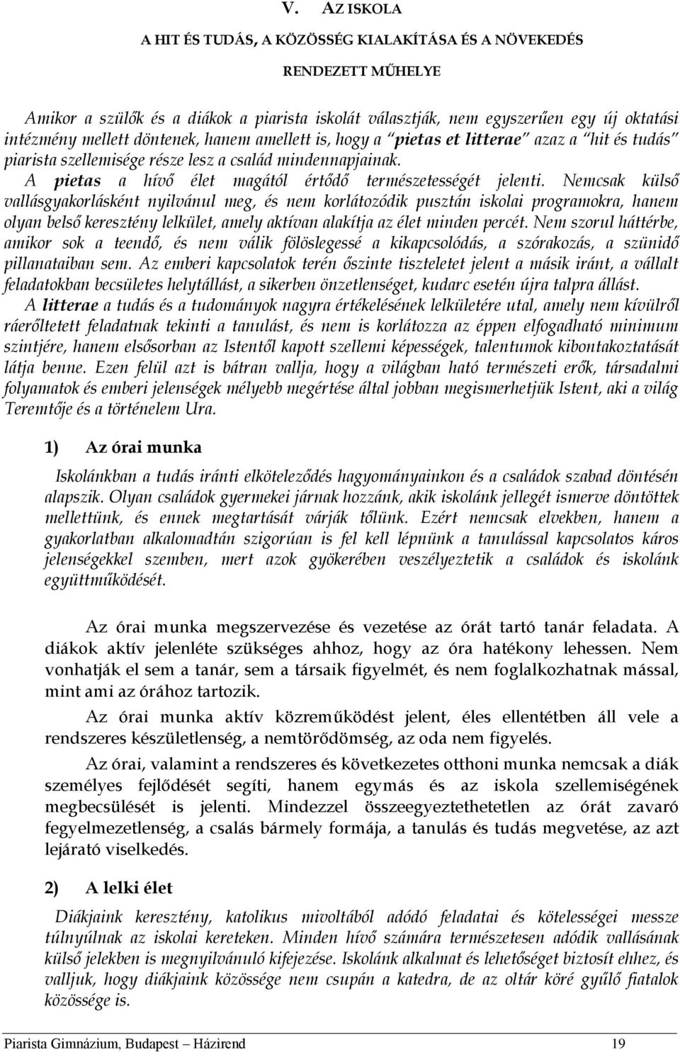 Nemcsak külső vallásgyakorlásként nyilvánul meg, és nem korlátozódik pusztán iskolai programokra, hanem olyan belső keresztény lelkület, amely aktívan alakítja az élet minden percét.