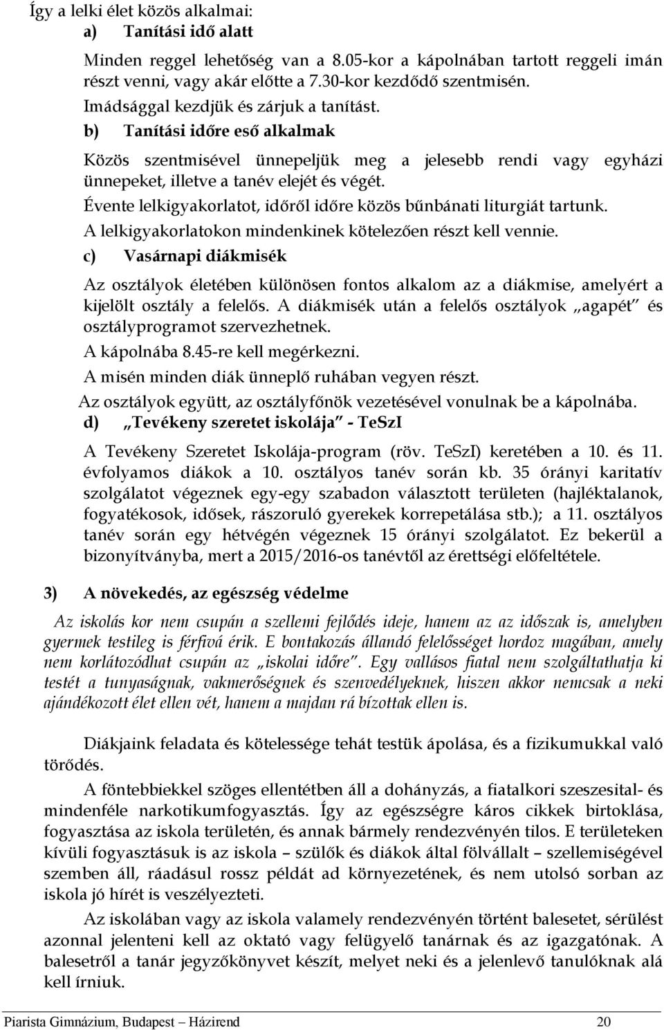 Évente lelkigyakorlatot, időről időre közös bűnbánati liturgiát tartunk. A lelkigyakorlatokon mindenkinek kötelezően részt kell vennie.