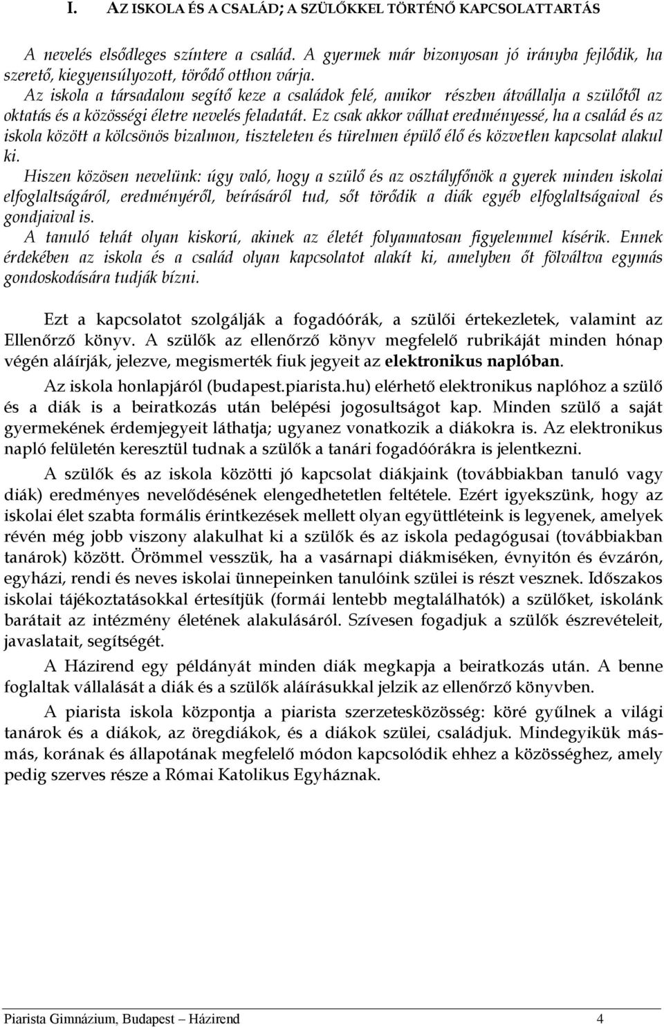 Ez csak akkor válhat eredményessé, ha a család és az iskola között a kölcsönös bizalmon, tiszteleten és türelmen épülő élő és közvetlen kapcsolat alakul ki.