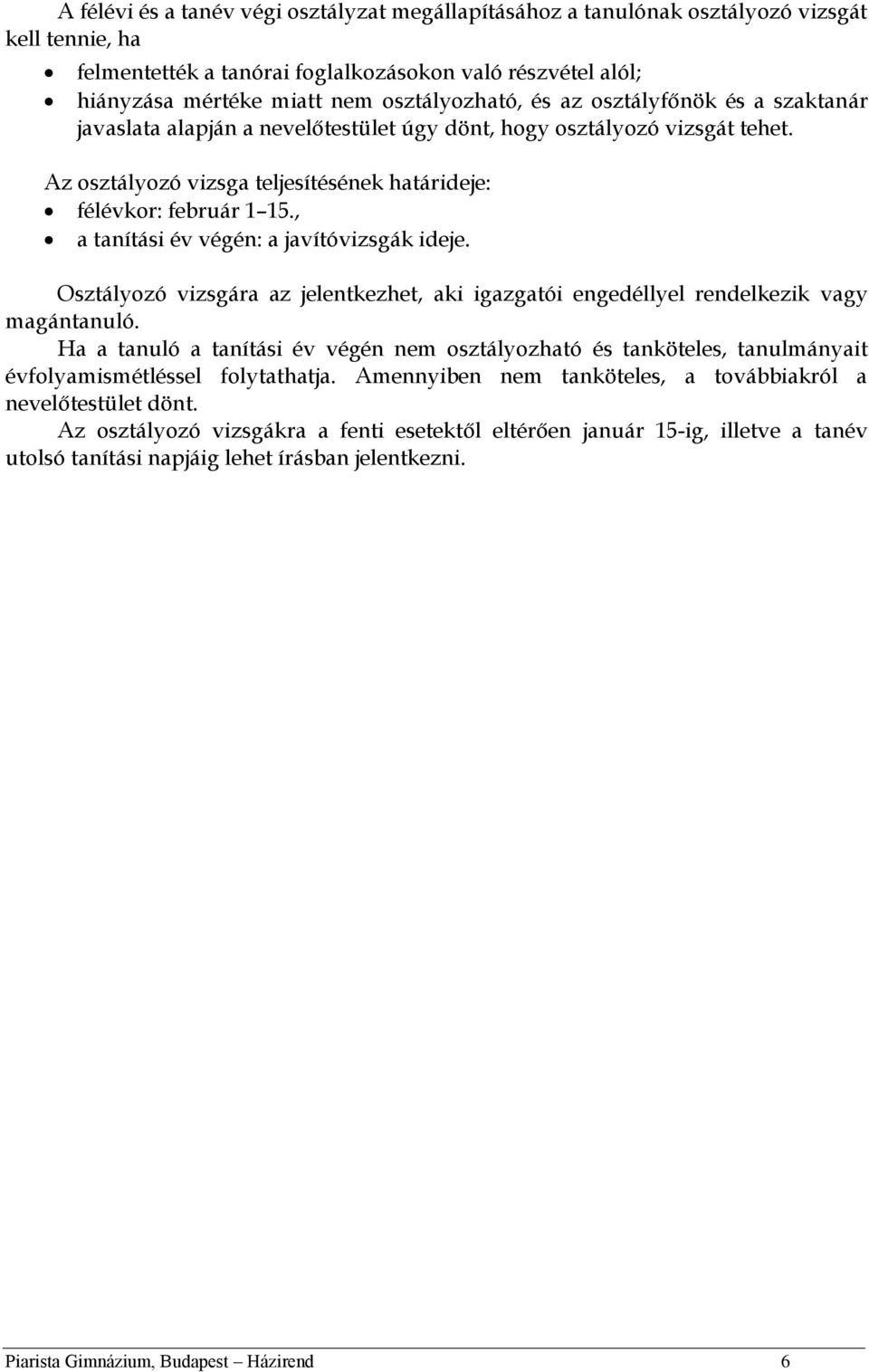 , a tanítási év végén: a javítóvizsgák ideje. Osztályozó vizsgára az jelentkezhet, aki igazgatói engedéllyel rendelkezik vagy magántanuló.