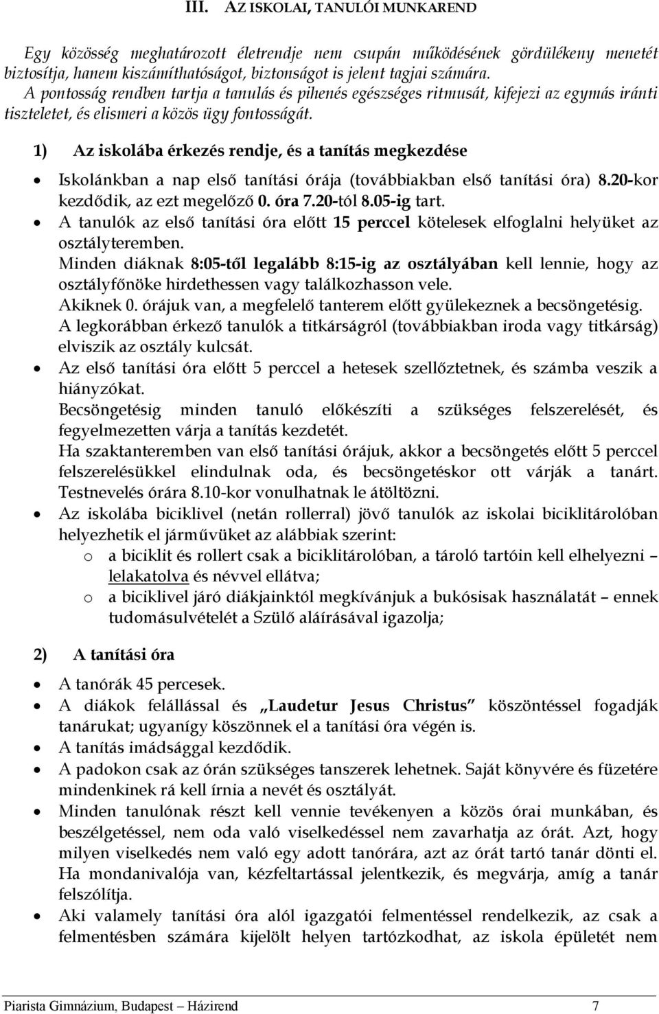 1) Az iskolába érkezés rendje, és a tanítás megkezdése Iskolánkban a nap első tanítási órája (továbbiakban első tanítási óra) 8.20-kor kezdődik, az ezt megelőző 0. óra 7.20-tól 8.05-ig tart.