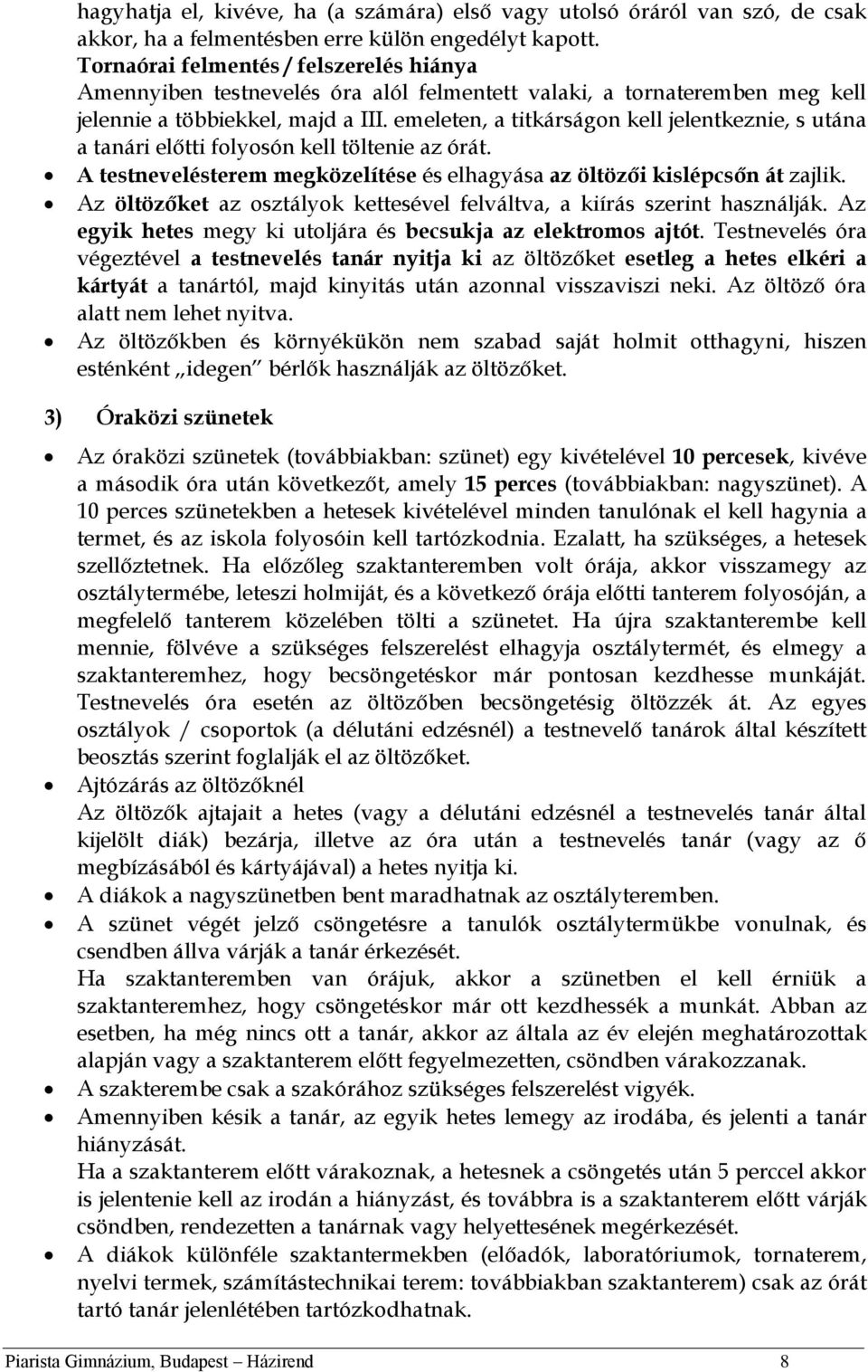 emeleten, a titkárságon kell jelentkeznie, s utána a tanári előtti folyosón kell töltenie az órát. A testnevelésterem megközelítése és elhagyása az öltözői kislépcsőn át zajlik.