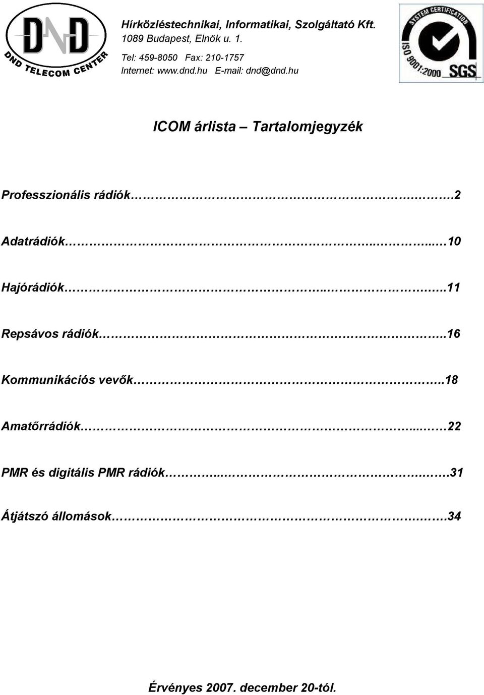 .... 10 Hajórádiók.....11 Repsávos rádiók..16 Kommunikációs vevők..18 Amatőrrádiók.