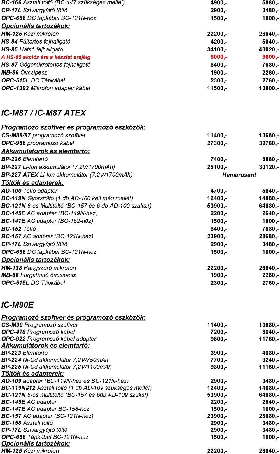 HS-95 akciós ára a készlet erejéig 8000,- 9600,- HS-97 Gégemikrofonos fejhallgató MB-86 Övcsipesz 1900,- 2280,- OPC-515L DC Tápkábel 2300,- 2760,- OPC-1392 Mikrofon adapter kábel 11500,- 13800,-