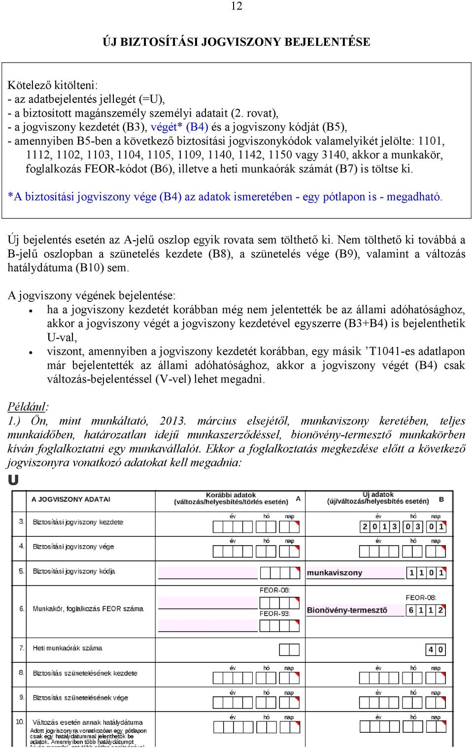 1109, 1140, 1142, 1150 vagy 3140, akkor a munkakör, foglalkozás FEOR-kódot (B6), illetve a heti munkaórák számát (B7) is töltse ki.