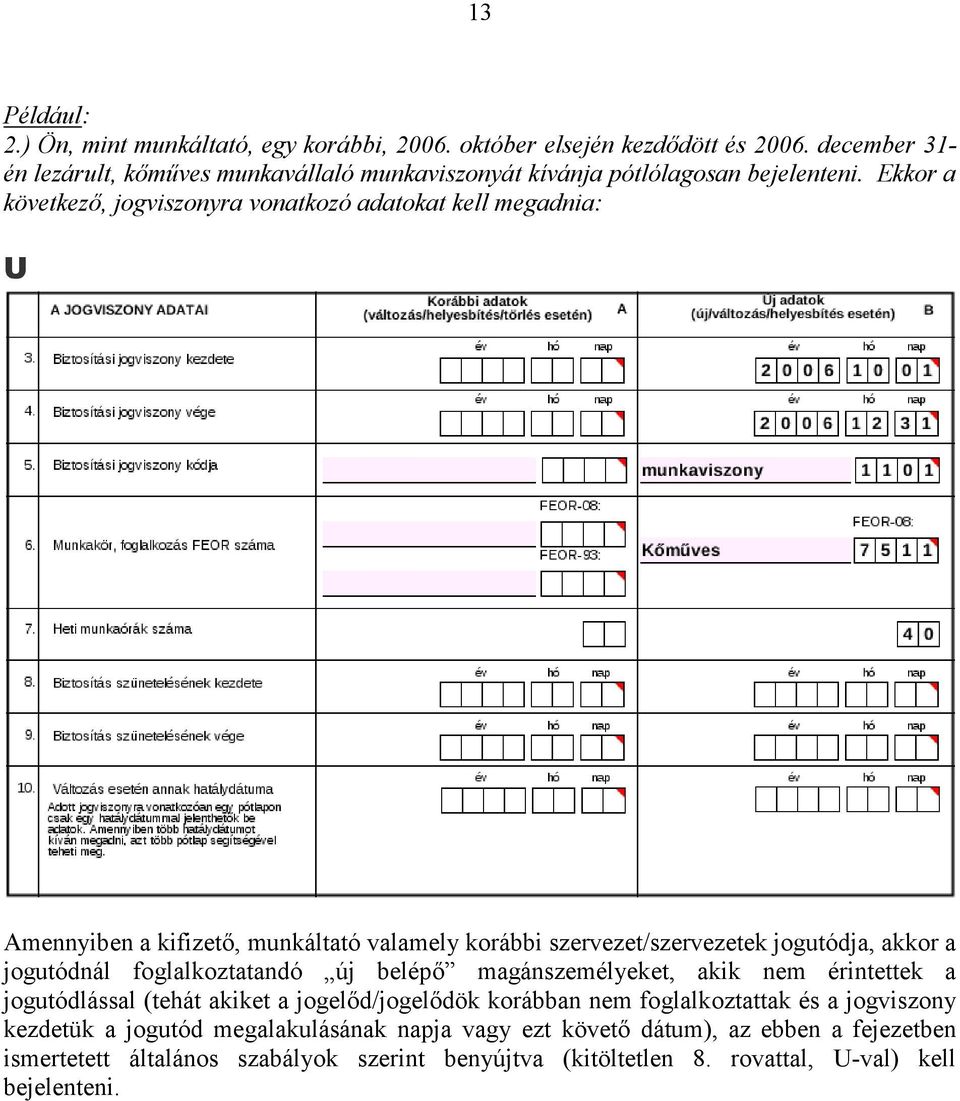 Ekkor a következő, jogviszonyra vonatkozó adatokat kell megadnia: U Amennyiben a kifizető, munkáltató valamely korábbi szervezet/szervezetek jogutódja, akkor a jogutódnál