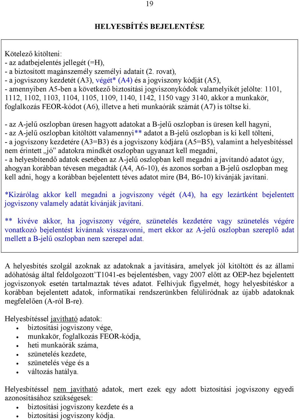 1109, 1140, 1142, 1150 vagy 3140, akkor a munkakör, foglalkozás FEOR-kódot (A6), illetve a heti munkaórák számát (A7) is töltse ki.