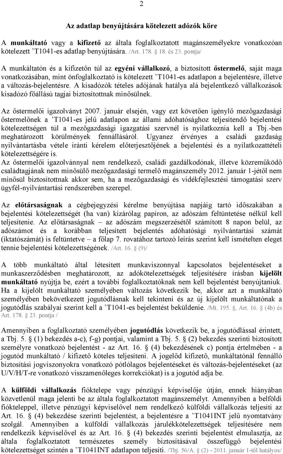 változás-bejelentésre. A kisadózók tételes adójának hatálya alá bejelentkező vállalkozások kisadózó főállású tagjai biztosítottnak minősülnek. Az őstermelői igazolványt 2007.