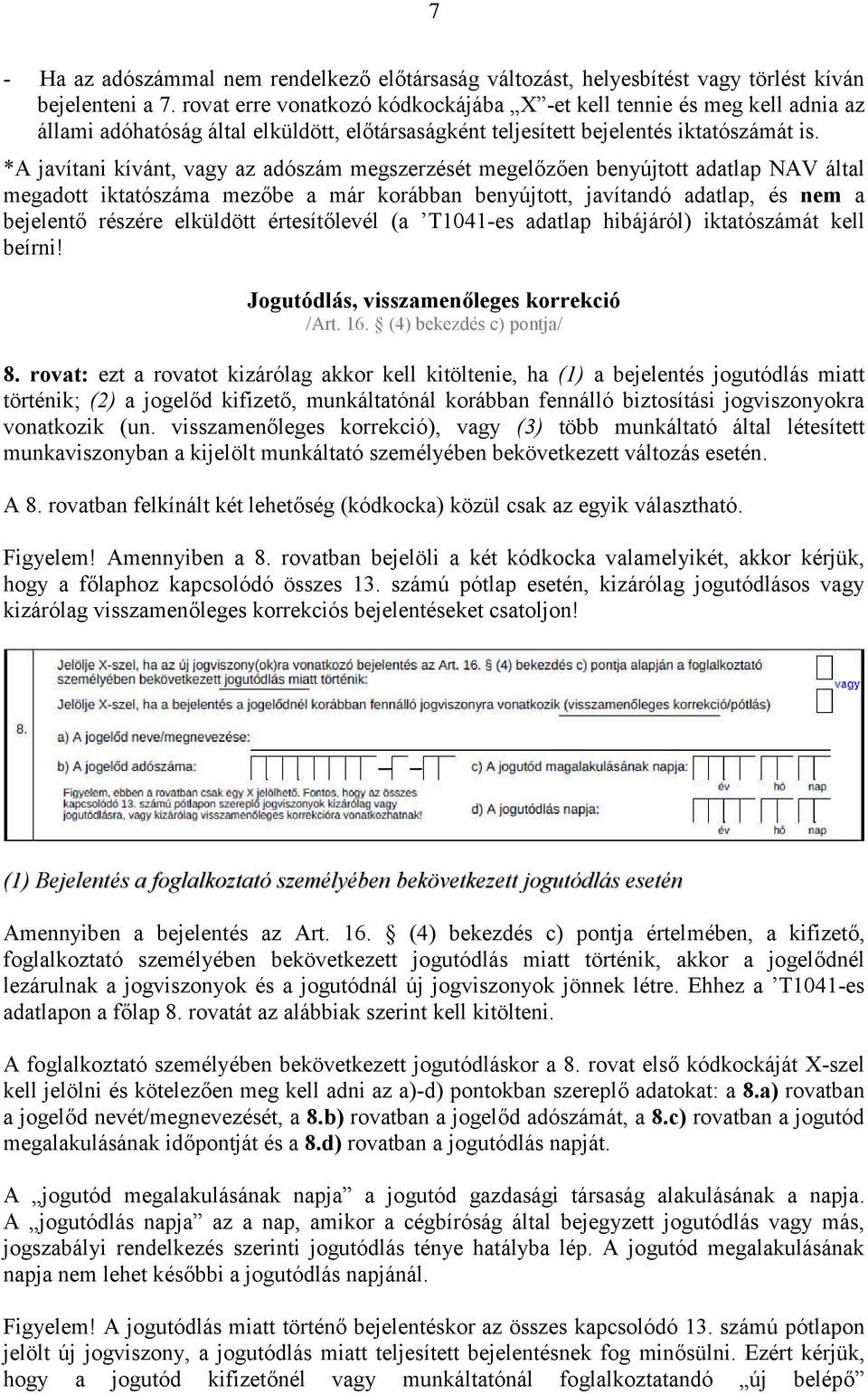 *A javítani kívánt, vagy az adószám megszerzését megelőzően benyújtott adatlap NAV által megadott iktatószáma mezőbe a már korábban benyújtott, javítandó adatlap, és nem a bejelentő részére elküldött