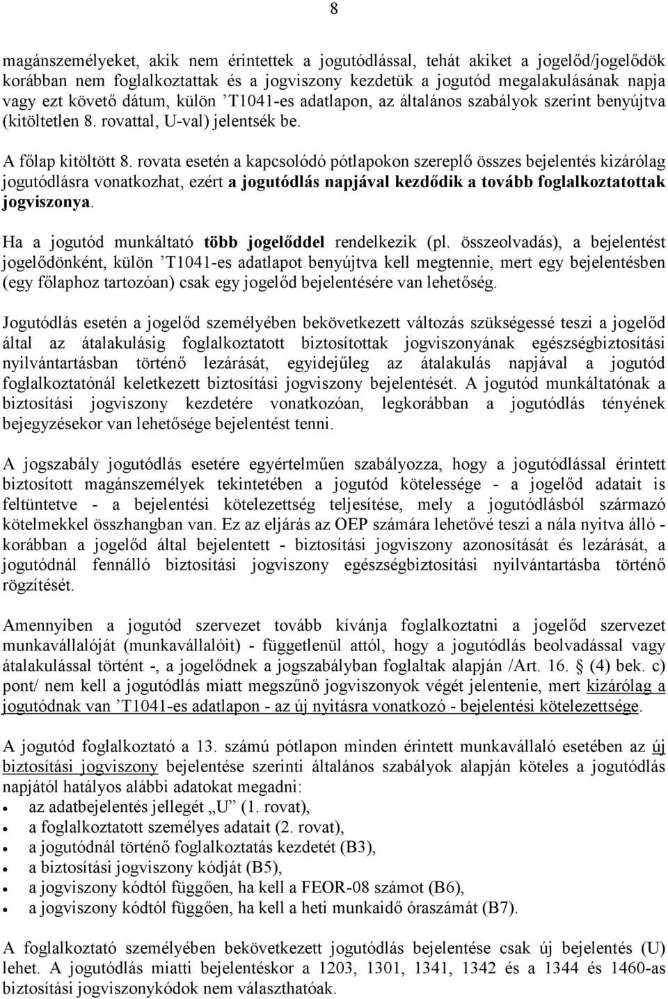 rovata esetén a kapcsolódó pótlapokon szereplő összes bejelentés kizárólag jogutódlásra vonatkozhat, ezért a jogutódlás napjával kezdődik a tovább foglalkoztatottak jogviszonya.