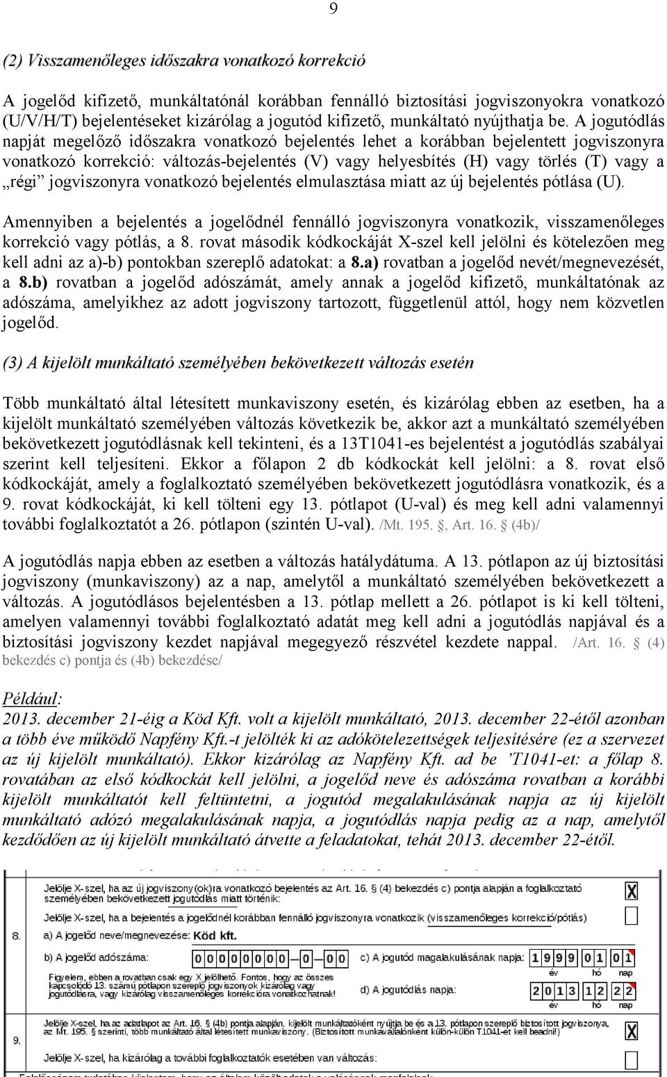 A jogutódlás napját megelőző időszakra vonatkozó bejelentés lehet a korábban bejelentett jogviszonyra vonatkozó korrekció: változás-bejelentés (V) vagy helyesbítés (H) vagy törlés (T) vagy a régi